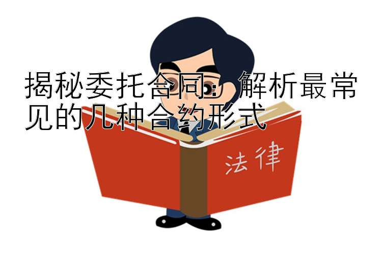 揭秘委托合同：解析最常见的几种合约形式