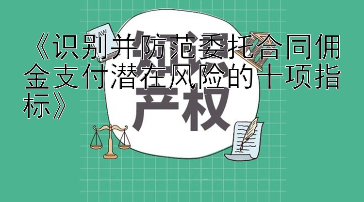 《识别并防范委托合同佣金支付潜在风险的十项指标》