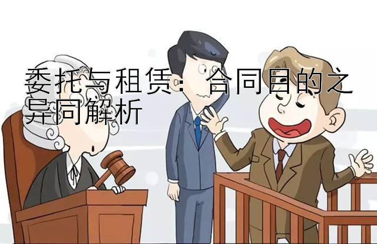 委托与租赁：合同目的之异同解析