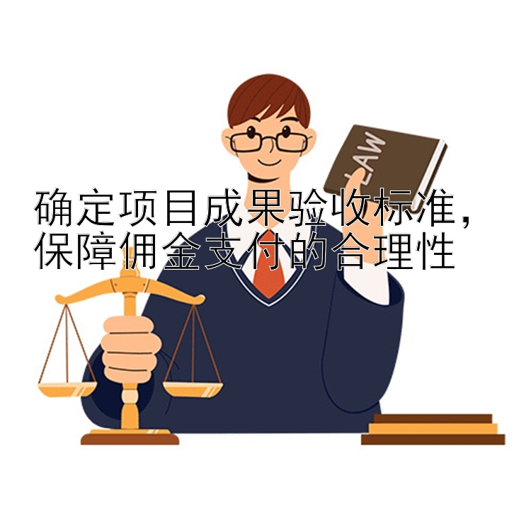 确定项目成果验收标准，保障佣金支付的合理性