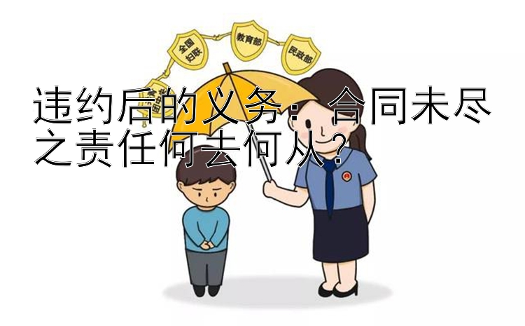 违约后的义务：合同未尽之责任何去何从？