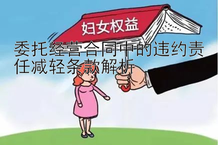 委托经营合同中的违约责任减轻条款解析