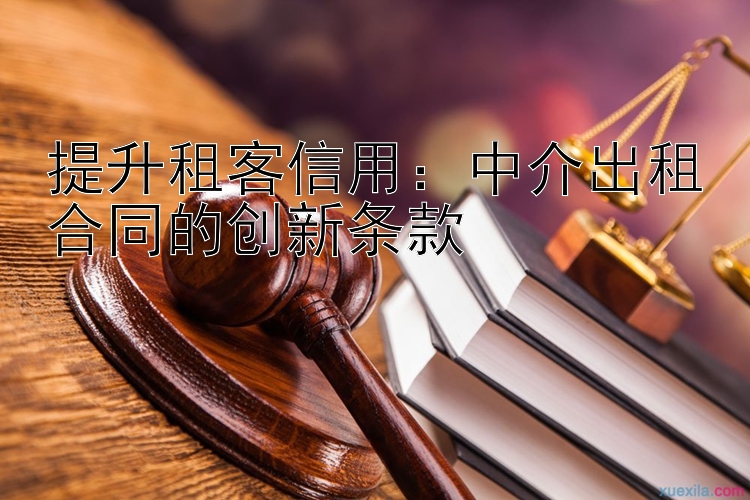 提升租客信用：中介出租合同的创新条款