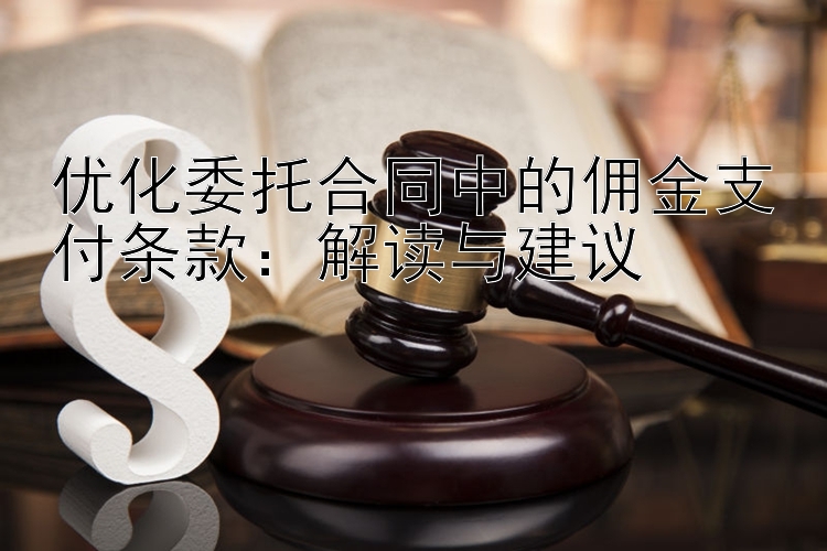 优化委托合同中的佣金支付条款：解读与建议