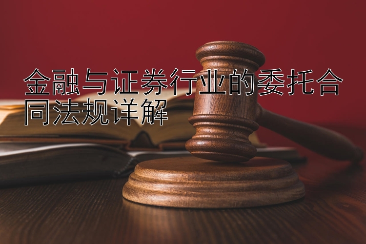 金融与证券行业的委托合同法规详解