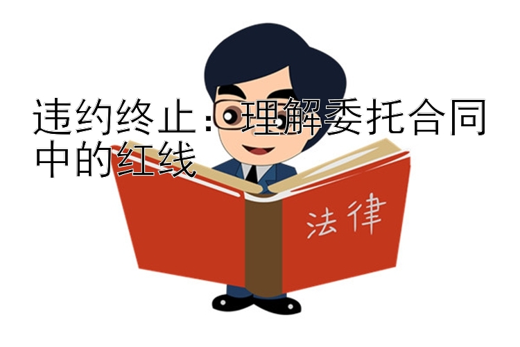 违约终止：理解委托合同中的红线