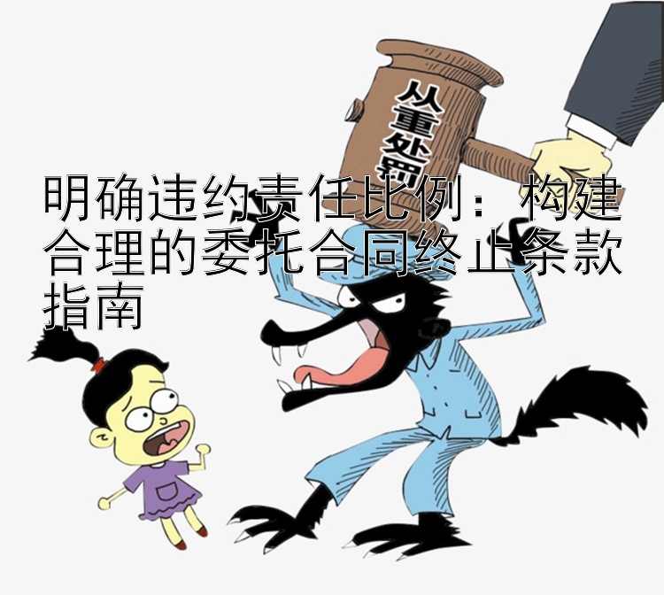 明确违约责任比例：构建合理的委托合同终止条款指南