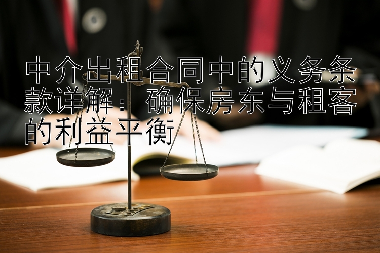 中介出租合同中的义务条款详解：确保房东与租客的利益平衡