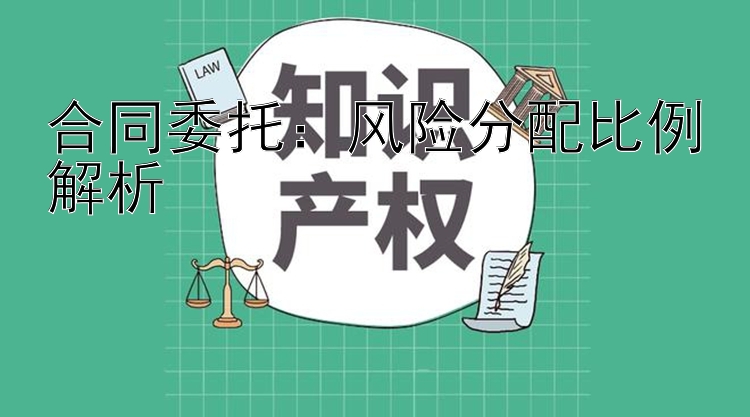 合同委托：风险分配比例解析