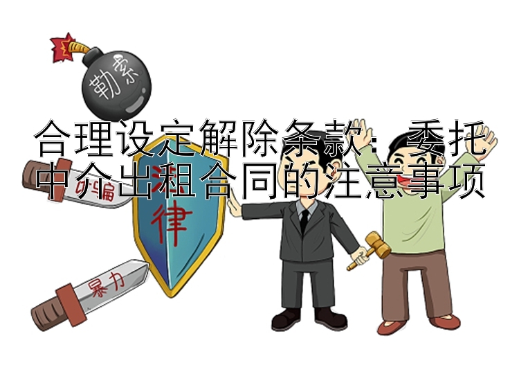 合理设定解除条款：委托中介出租合同的注意事项