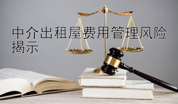 中介出租屋费用管理风险揭示