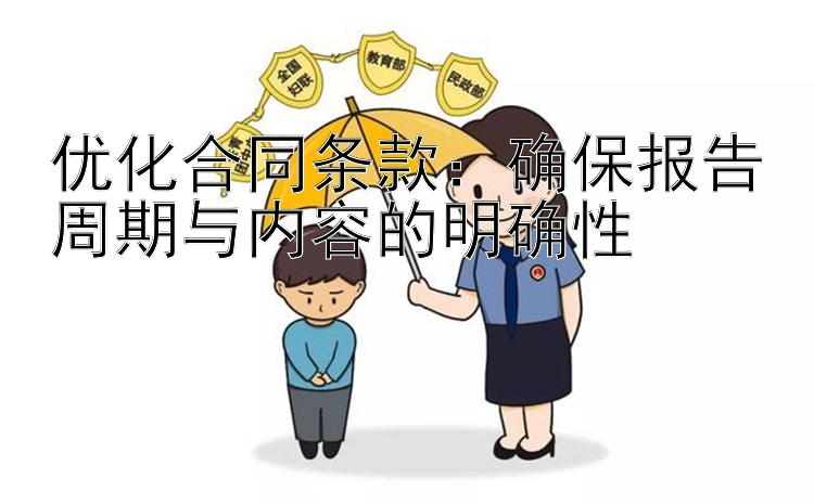 优化合同条款：确保报告周期与内容的明确性