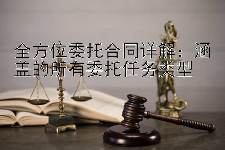 全方位委托合同详解：涵盖的所有委托任务类型