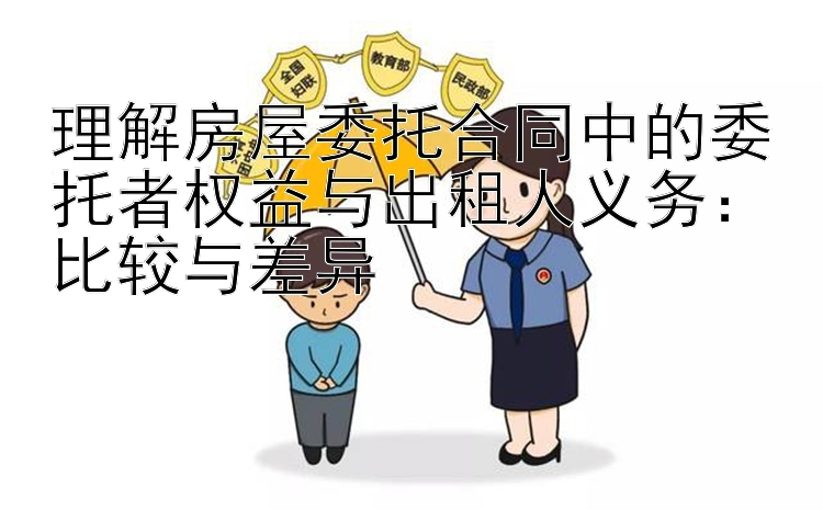 理解房屋委托合同中的委托者权益与出租人义务：比较与差异