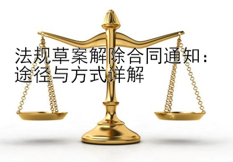 法规草案解除合同通知：途径与方式详解