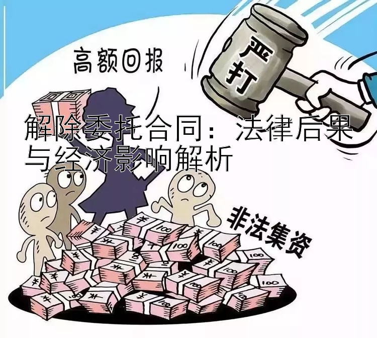 解除委托合同：法律后果与经济影响解析