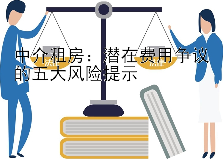 中介租房：潜在费用争议的五大风险提示