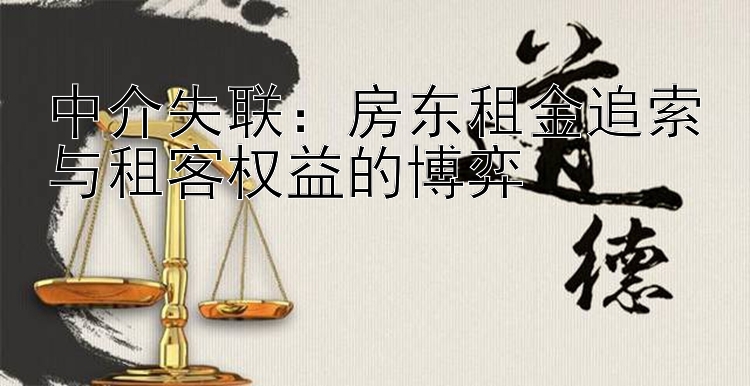 中介失联：房东租金追索与租客权益的博弈