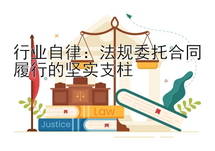 行业自律：法规委托合同履行的坚实支柱