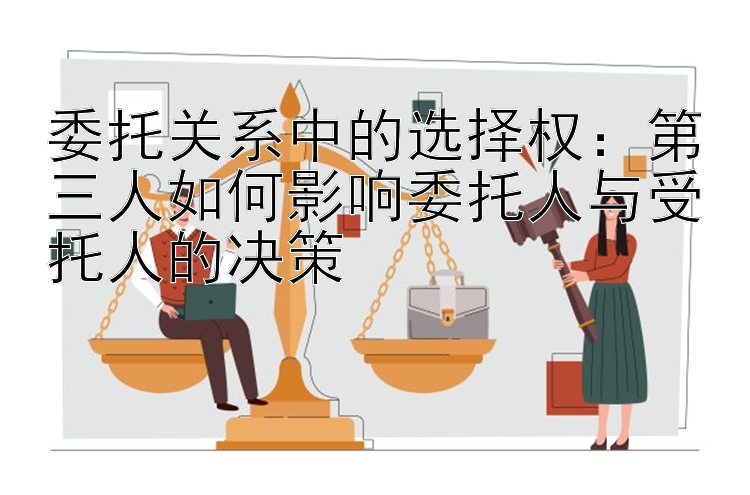 委托关系中的选择权：第三人如何影响委托人与受托人的决策