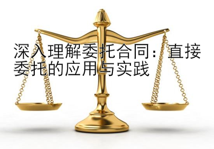 深入理解委托合同：直接委托的应用与实践