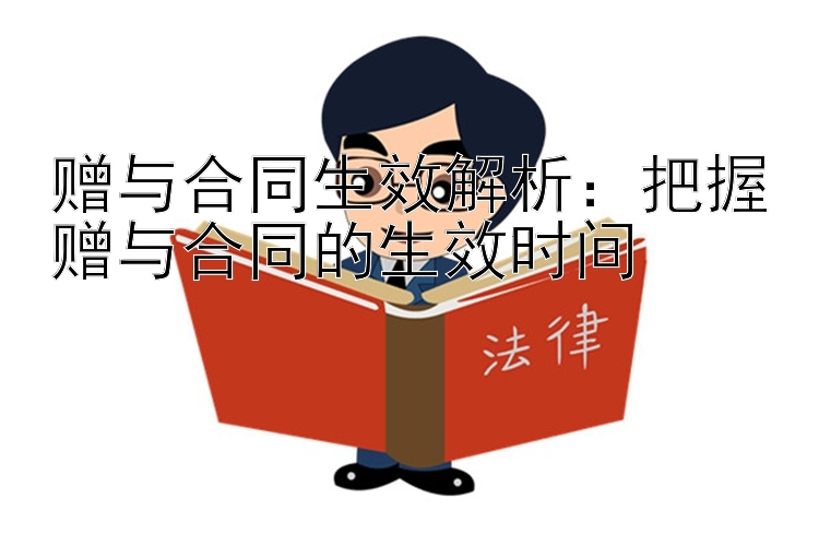 赠与合同生效解析：把握赠与合同的生效时间